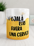 Taza divertida con frase Ojalá Esto Fuera Una Cerveza
